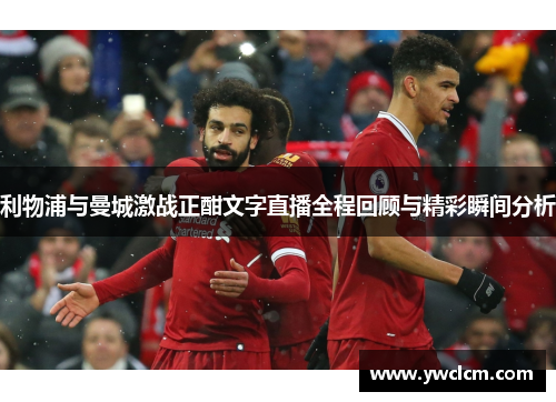 利物浦与曼城激战正酣文字直播全程回顾与精彩瞬间分析